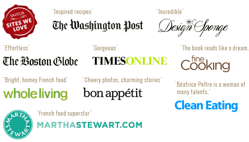 Press acclaim. Saveur: Sites We Love. “Inspired recipes” — The Washington Post. “Incredible” — Design Sponge. “Effortless” — The Boston Globe. “Gorgeous” — Times Online. “The book reads like a dream.” — Fine Cooking. “Bright, homey French food” — Whole Living. “Cheery photos, charming stories” — bon appétit. “Béatrice Peltre is a woman of many talents.” — Clean Eating. “French food superstar” — MarthaStewart.com.